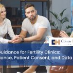 Legal Guidance for Fertility Clinics: Compliance, Patient Consent, and Data Privacy