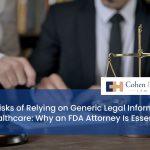 The Risks of Relying on Generic Legal Information in Healthcare: Why an FDA Attorney Is Essential