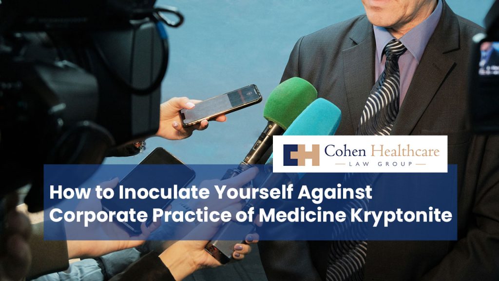 How to Inoculate Yourself Against Corporate Practice of Medicine Kryptonite