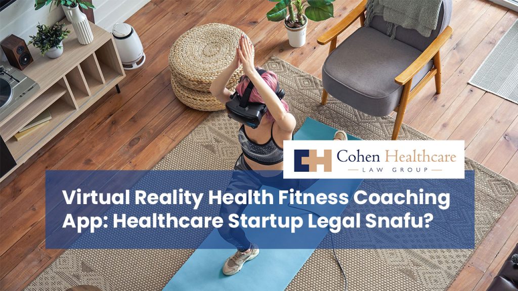 Virtual Reality Health Fitness Coaching App: Healthcare Startup Legal Snafu?
