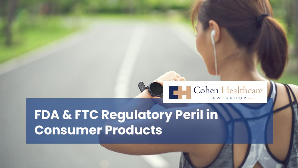 FDA & FTC Regulatory Peril in Consumer Products