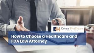 How to Choose a Healthcare and FDA Law Attorney