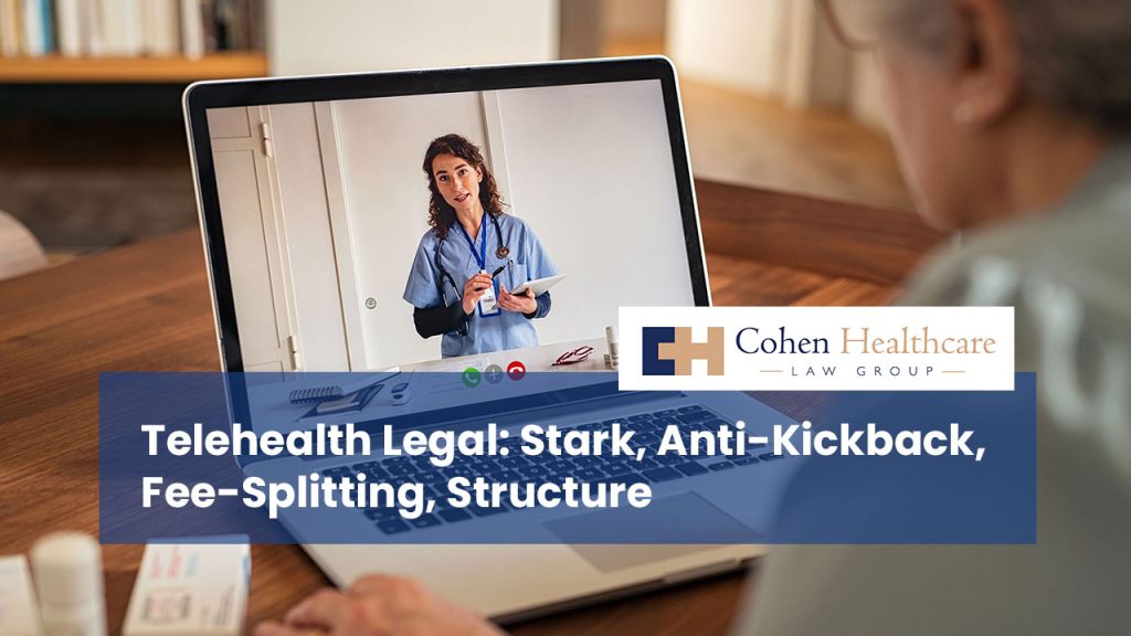 Telehealth Legal: Stark, Anti-Kickback, Fee-Splitting, Structure