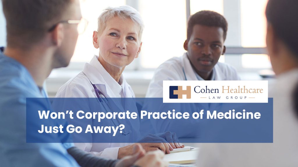Won’t Corporate Practice of Medicine Just Go Away?