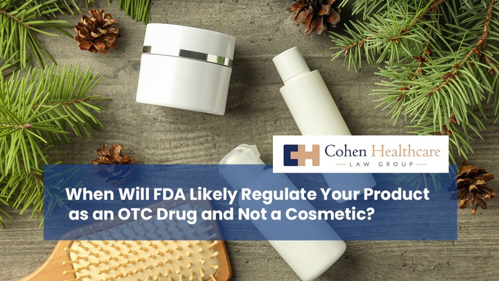 When Will FDA Likely Regulate Your Product as an OTC Drug and Not a Cosmetic?
