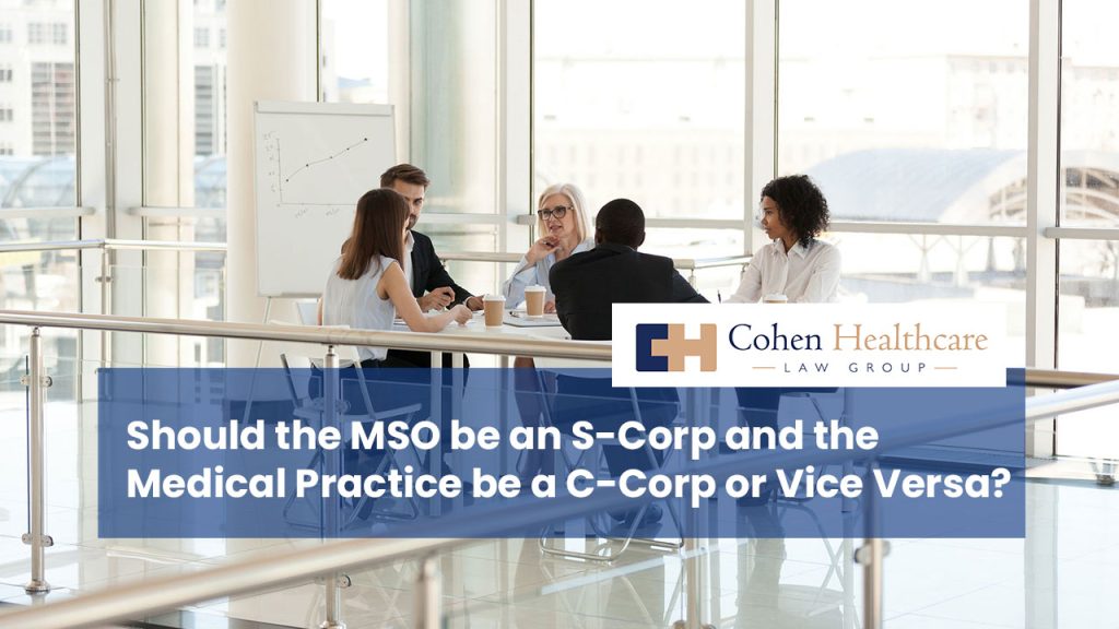 Should the MSO be an S-Corp and the Medical Practice be a C-Corp or Vice Versa?