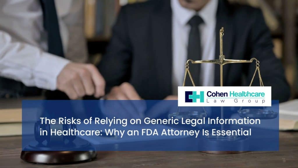 The Risks of Relying on Generic Legal Information in Healthcare: Why an FDA Attorney Is Essential