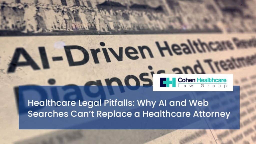 Healthcare Legal Pitfalls: Why AI and Web Searches Can’t Replace a Healthcare Attorney