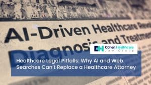 Healthcare Legal Pitfalls: Why AI and Web Searches Can’t Replace a Healthcare Attorney