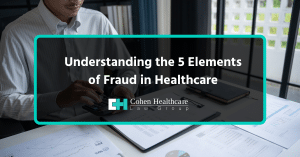 Understanding the 5 Elements of Fraud in Healthcare